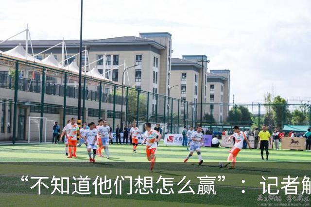 “不知道他们想怎么赢”：记者解析阿根廷世界杯决赛表现