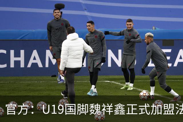 官方：U19国脚魏祥鑫正式加盟法甲欧塞尔 签约5年身披49号