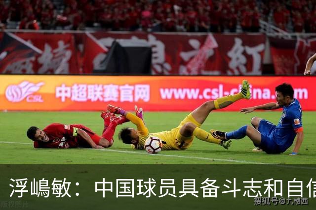 浮嶋敏：中国球员具备斗志和自信，但在开放空间的技术需提升