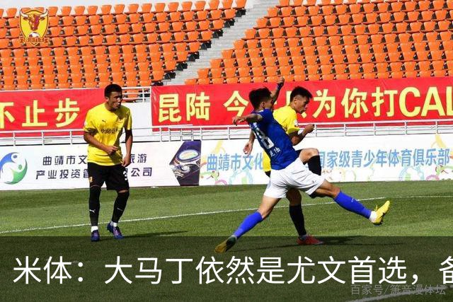 米体：大马丁依然是尤文首选，备选是维卡里奥，阿图伯鲁也被推荐