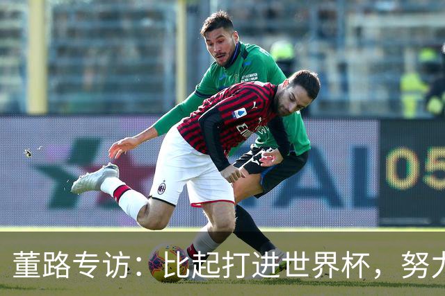 董路专访：比起打进世界杯，努力培养出五大联赛的球员更有意义