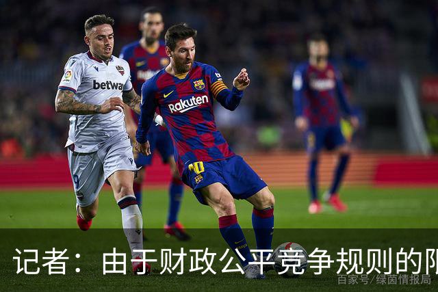 记者：由于财政公平竞争规则的限制，巴萨计划9月后续约费兰