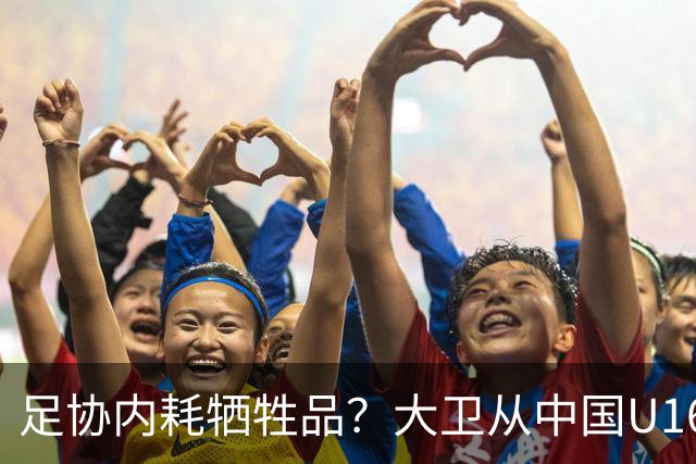 足协内耗牺牲品？大卫从中国U16下课：3点原因曝光太荒唐！