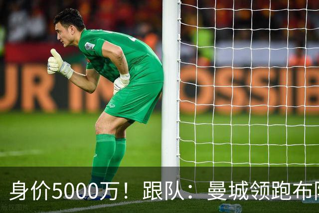 身价5000万！跟队：曼城领跑布阿迪争夺战，并未因8500万估值退缩