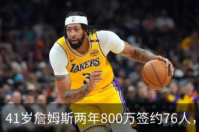 41岁詹姆斯两年800万签约76人，五星首发冲冠，健康成唯一变数