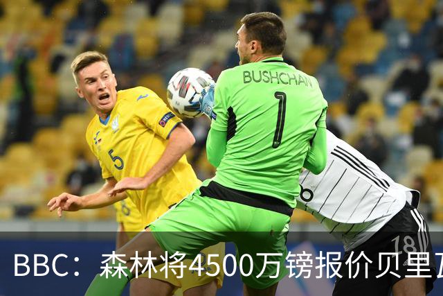 BBC：森林将4500万镑报价贝里瓦尔，此前3800万镑报价被热刺拒绝